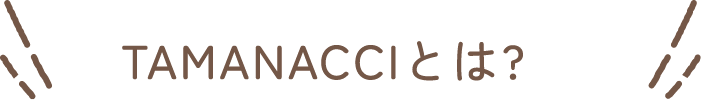 TAMANACCIとは?